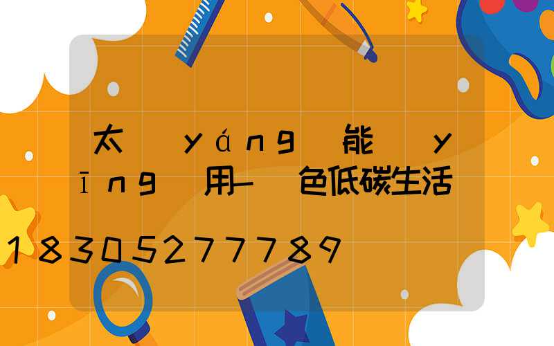 太陽(yáng)能應(yīng)用-綠色低碳生活 